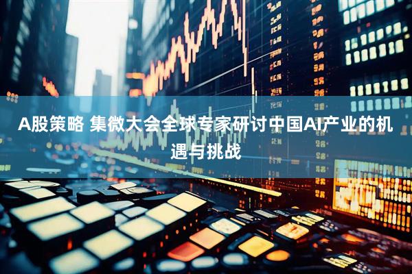 A股策略 集微大会全球专家研讨中国AI产业的机遇与挑战